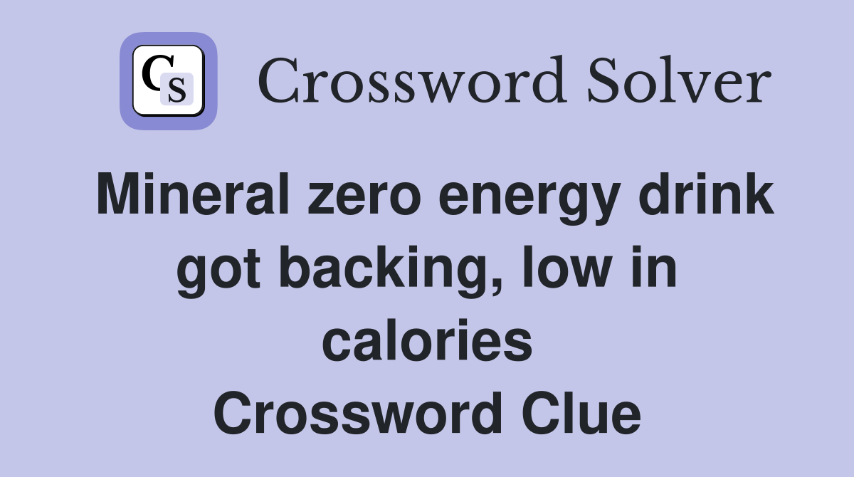 Mineral zero energy drink got backing, low in calories Crossword Clue